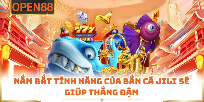 Nắm Bắt Tính Năng Của Bắn Cá JILI Sẽ Giúp Thắng Đậm
