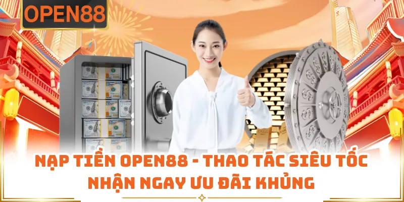 Nạp Tiền OPEN88 - Thao Tác Siêu Tốc Nhận Ngay Ưu Đãi Khủng