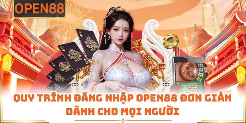 Quy Trình Đăng Nhập OPEN88 Đơn Giản Dành Cho Mọi Người